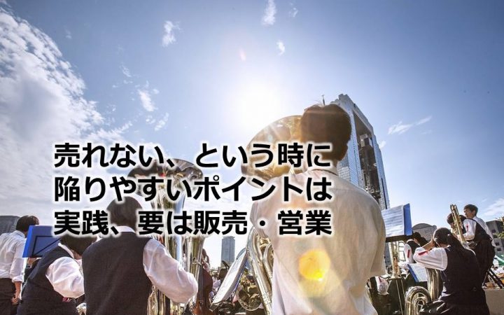 売れないという時に陥りやすいポイントは実践、要は販売・営業